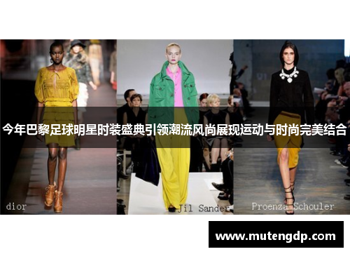 今年巴黎足球明星时装盛典引领潮流风尚展现运动与时尚完美结合