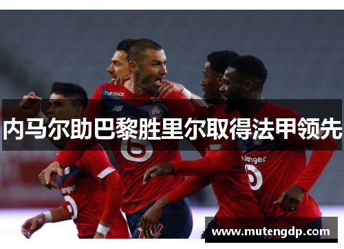 内马尔助巴黎胜里尔取得法甲领先
